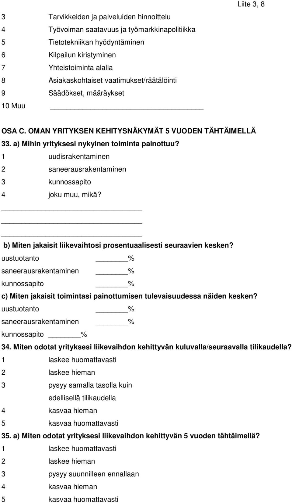 1 uudisrakentaminen 2 saneerausrakentaminen 3 kunnossapito 4 joku muu, mikä? b) Miten jakaisit liikevaihtosi prosentuaalisesti seuraavien kesken?