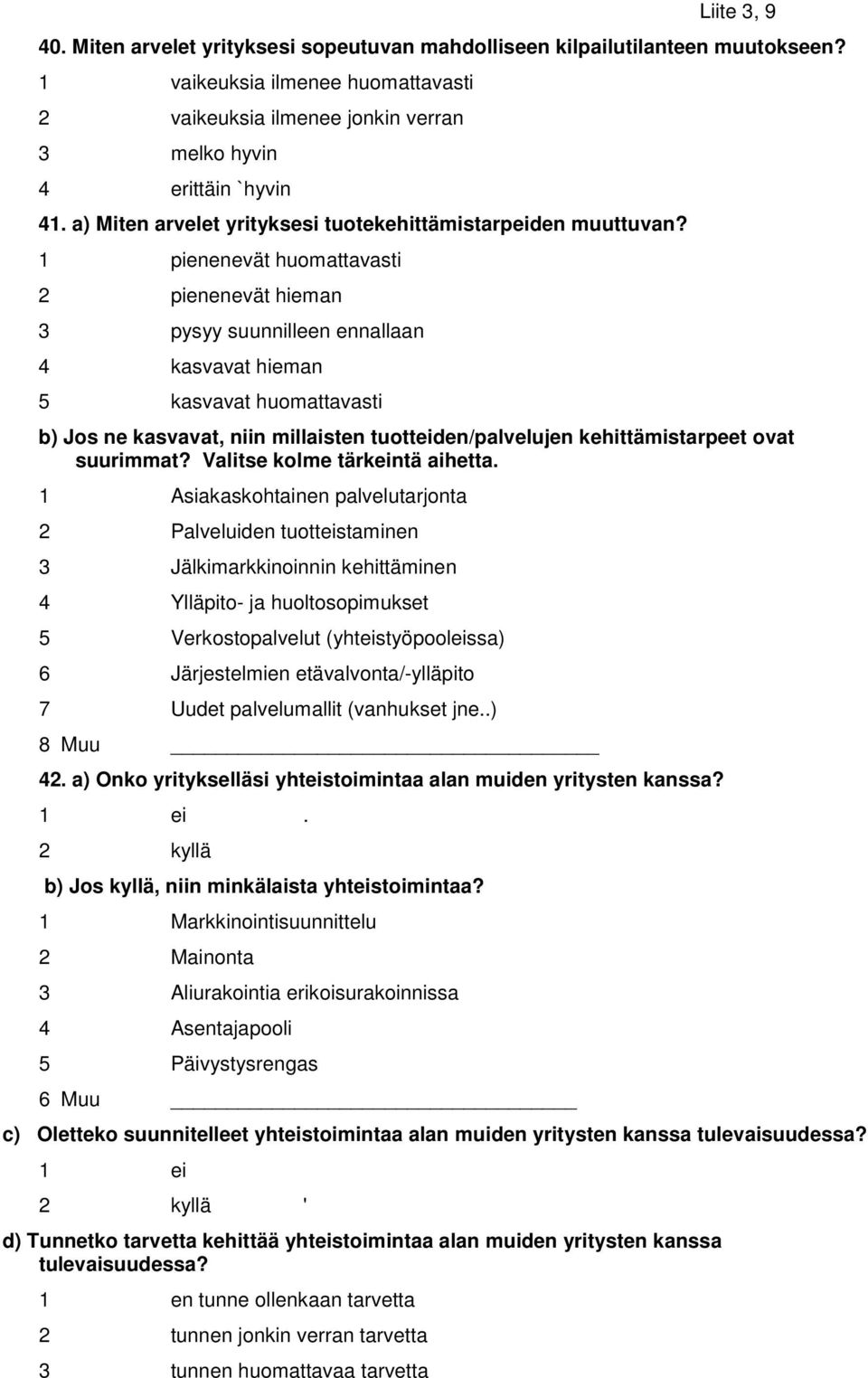 1 pienenevät huomattavasti 2 pienenevät hieman 3 pysyy suunnilleen ennallaan 4 kasvavat hieman 5 kasvavat huomattavasti b) Jos ne kasvavat, niin millaisten tuotteiden/palvelujen kehittämistarpeet