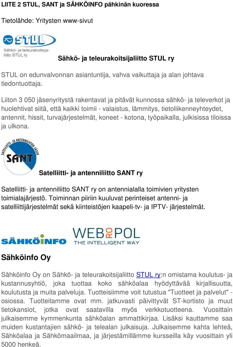 Liiton 3 5 jäsenyritystä rakentavat ja pitävät kunnossa sähkö- ja televerkot ja huolehtivat siitä, että kaikki toimii - valaistus, lämmitys, tietoliikenneyhteydet, antennit, hissit,