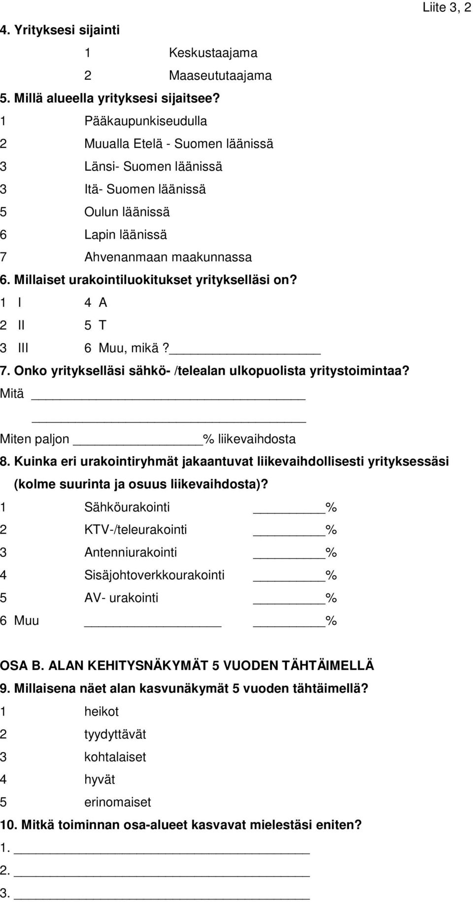 Millaiset urakointiluokitukset yritykselläsi on? 1 I 4 A 2 II 5 T 3 III 6 Muu, mikä? 7. Onko yritykselläsi sähkö- /telealan ulkopuolista yritystoimintaa? Mitä Miten paljon % liikevaihdosta 8.