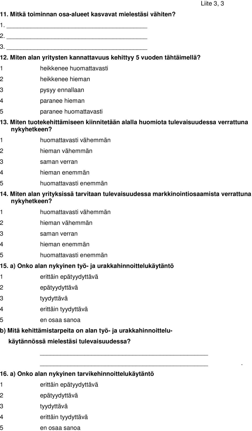 Miten tuotekehittämiseen kiinnitetään alalla huomiota tulevaisuudessa verrattuna nykyhetkeen? 1 huomattavasti vähemmän 2 hieman vähemmän 3 saman verran 4 hieman enemmän 5 huomattavasti enemmän 14.