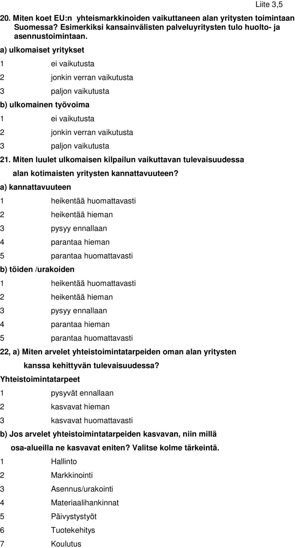 Miten luulet ulkomaisen kilpailun vaikuttavan tulevaisuudessa alan kotimaisten yritysten kannattavuuteen?