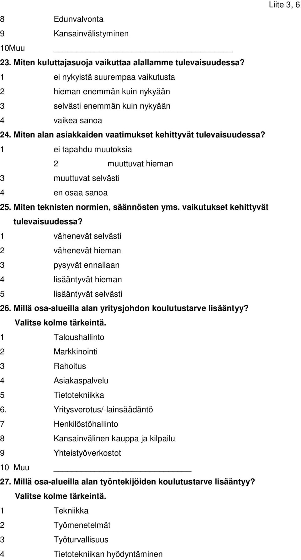 1 ei tapahdu muutoksia 2 muuttuvat hieman 3 muuttuvat selvästi 4 en osaa sanoa 25. Miten teknisten normien, säännösten yms. vaikutukset kehittyvät tulevaisuudessa?