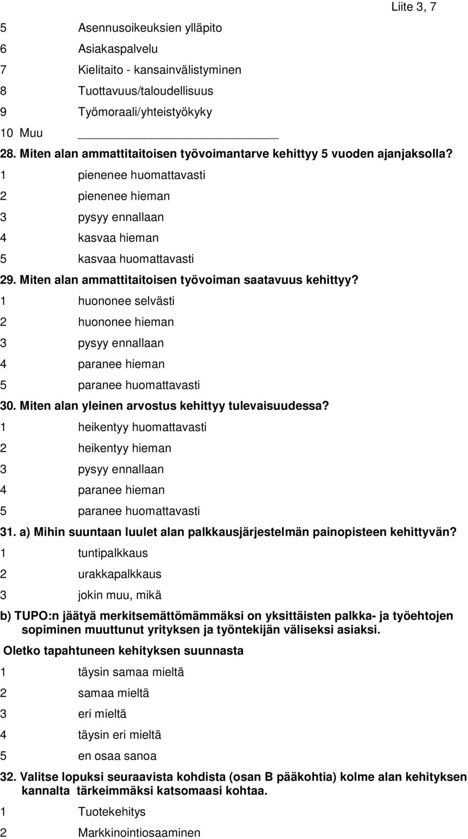 Miten alan ammattitaitoisen työvoiman saatavuus kehittyy? 1 huononee selvästi 2 huononee hieman 3 pysyy ennallaan 4 paranee hieman 5 paranee huomattavasti 3.