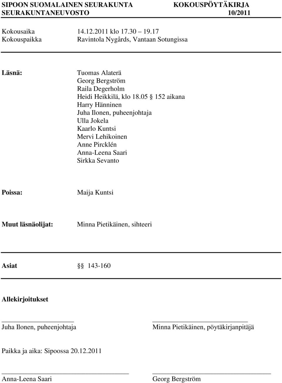 05 152 aikana Harry Hänninen Juha Ilonen, puheenjohtaja Ulla Jokela Kaarlo Kuntsi Mervi Lehikoinen Anne Pircklén Anna-Leena Saari Sirkka Sevanto Poissa: