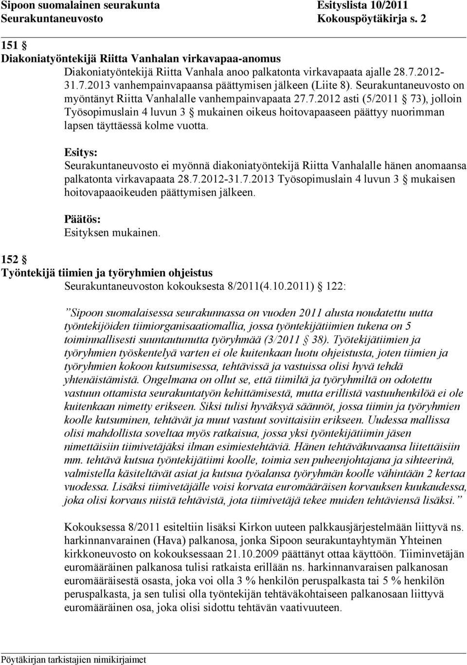 Seurakuntaneuvosto ei myönnä diakoniatyöntekijä Riitta Vanhalalle hänen anomaansa palkatonta virkavapaata 28.7.2012-31.7.2013 Työsopimuslain 4 luvun 3 mukaisen hoitovapaaoikeuden päättymisen jälkeen.