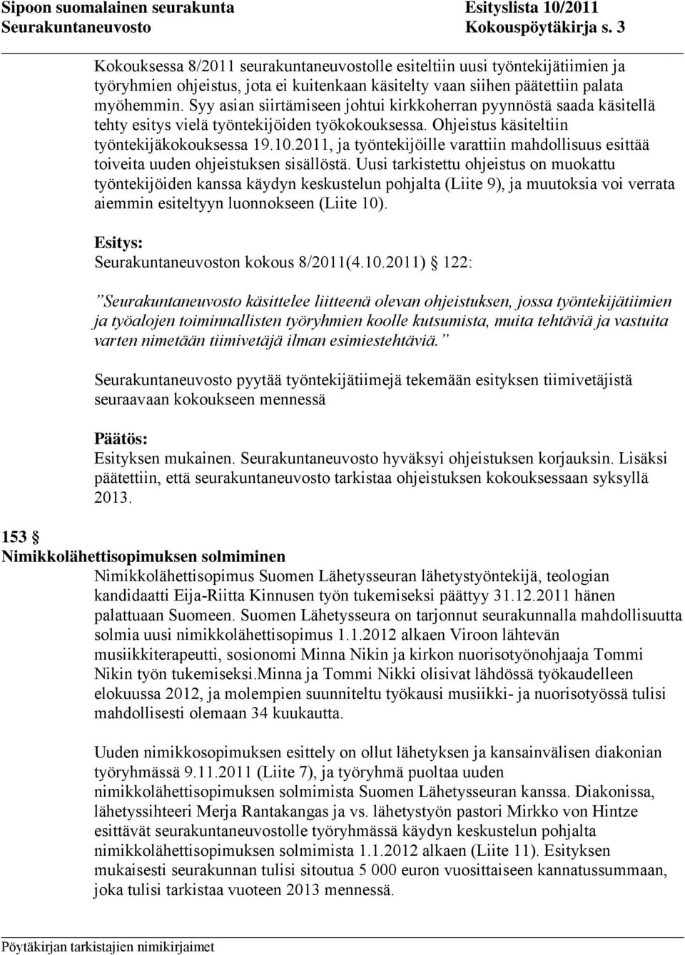 Syy asian siirtämiseen johtui kirkkoherran pyynnöstä saada käsitellä tehty esitys vielä työntekijöiden työkokouksessa. Ohjeistus käsiteltiin työntekijäkokouksessa 19.10.