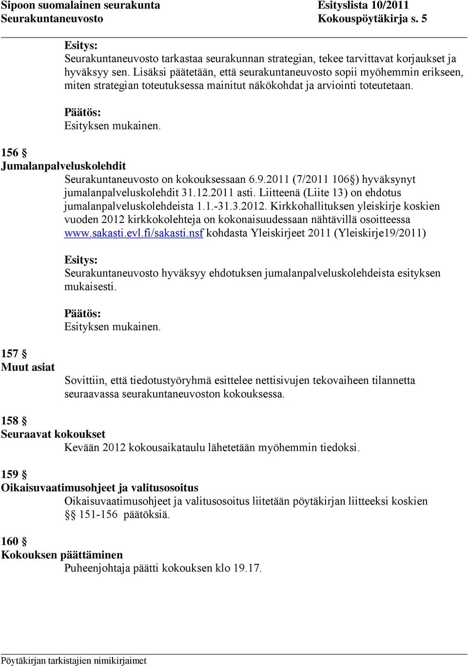 156 Jumalanpalveluskolehdit Seurakuntaneuvosto on kokouksessaan 6.9.2011 (7/2011 106 ) hyväksynyt jumalanpalveluskolehdit 31.12.2011 asti. Liitteenä (Liite 13) on ehdotus jumalanpalveluskolehdeista 1.