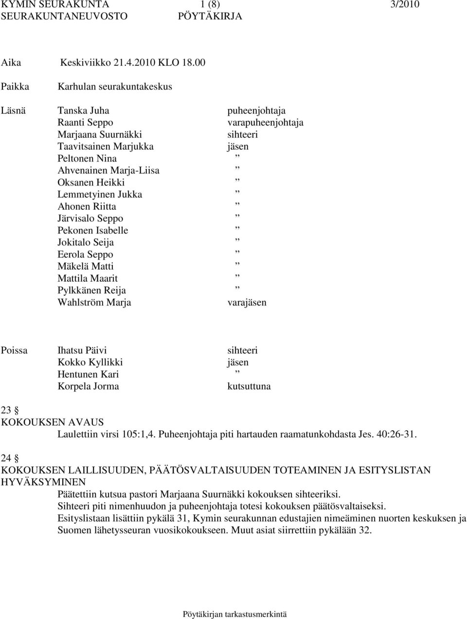 Heikki Lemmetyinen Jukka Ahonen Riitta Järvisalo Seppo Pekonen Isabelle Jokitalo Seija Eerola Seppo Mäkelä Matti Mattila Maarit Pylkkänen Reija Wahlström Marja varajäsen Poissa Ihatsu Päivi sihteeri