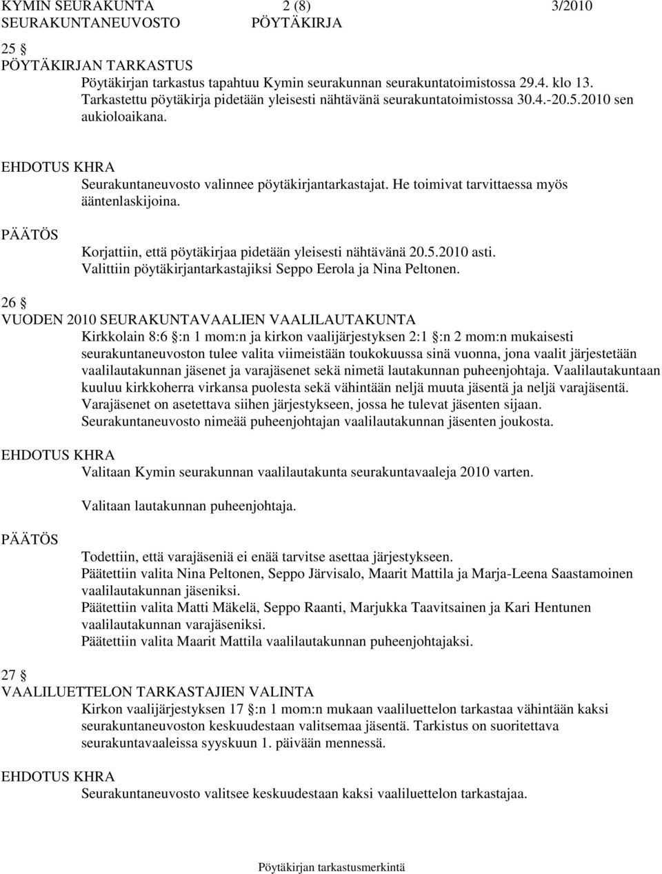 He toimivat tarvittaessa myös ääntenlaskijoina. Korjattiin, että pöytäkirjaa pidetään yleisesti nähtävänä 20.5.2010 asti. Valittiin pöytäkirjantarkastajiksi Seppo Eerola ja Nina Peltonen.