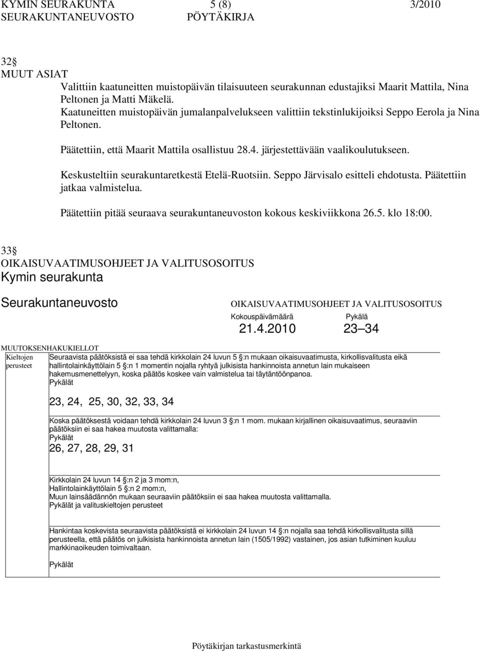 Keskusteltiin seurakuntaretkestä Etelä-Ruotsiin. Seppo Järvisalo esitteli ehdotusta. Päätettiin jatkaa valmistelua. Päätettiin pitää seuraava seurakuntaneuvoston kokous keskiviikkona 26.5. klo 18:00.