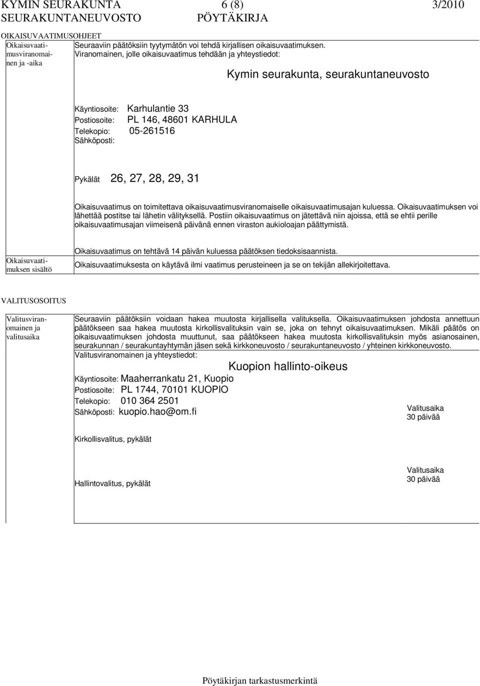 05-261516 Sähköposti: Pykälät 26, 27, 28, 29, 31 Oikaisuvaatimus on toimitettava oikaisuvaatimusviranomaiselle oikaisuvaatimusajan kuluessa.