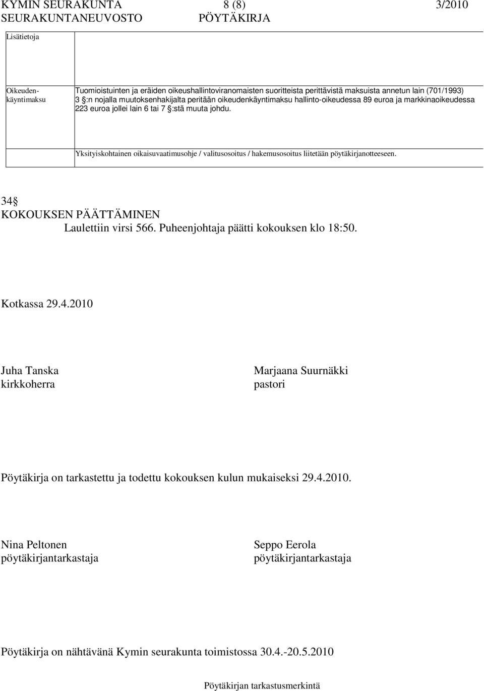 Yksityiskohtainen oikaisuvaatimusohje / valitusosoitus / hakemusosoitus liitetään pöytäkirjanotteeseen. 34 KOKOUKSEN PÄÄTTÄMINEN Laulettiin virsi 566. Puheenjohtaja päätti kokouksen klo 18:50.