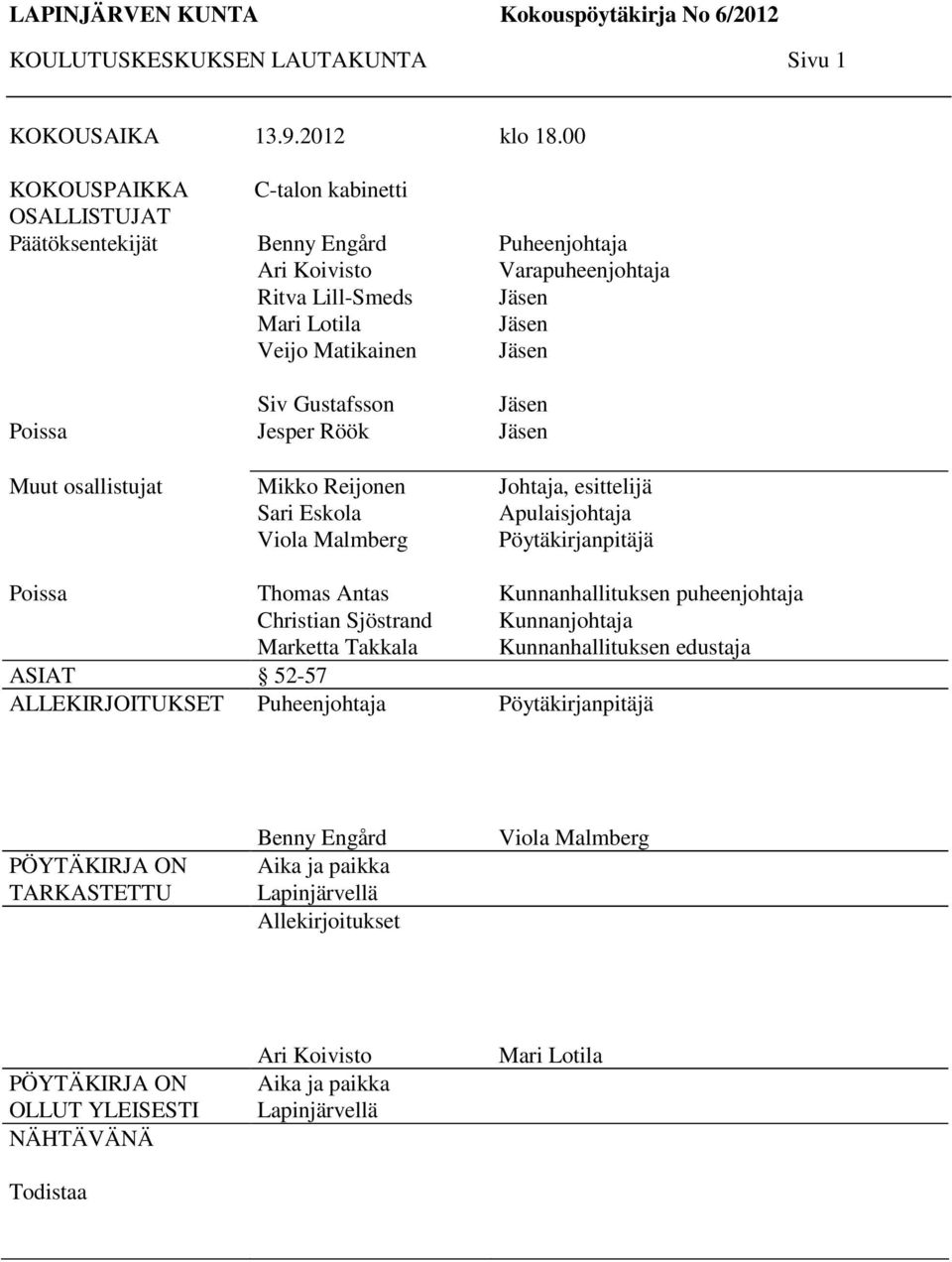 Reijonen Sari Eskola Viola Malmberg Puheenjohtaja Varapuheenjohtaja Jäsen Jäsen Jäsen Jäsen Jäsen Johtaja, esittelijä Apulaisjohtaja Pöytäkirjanpitäjä Poissa Thomas Antas Christian Sjöstrand Marketta
