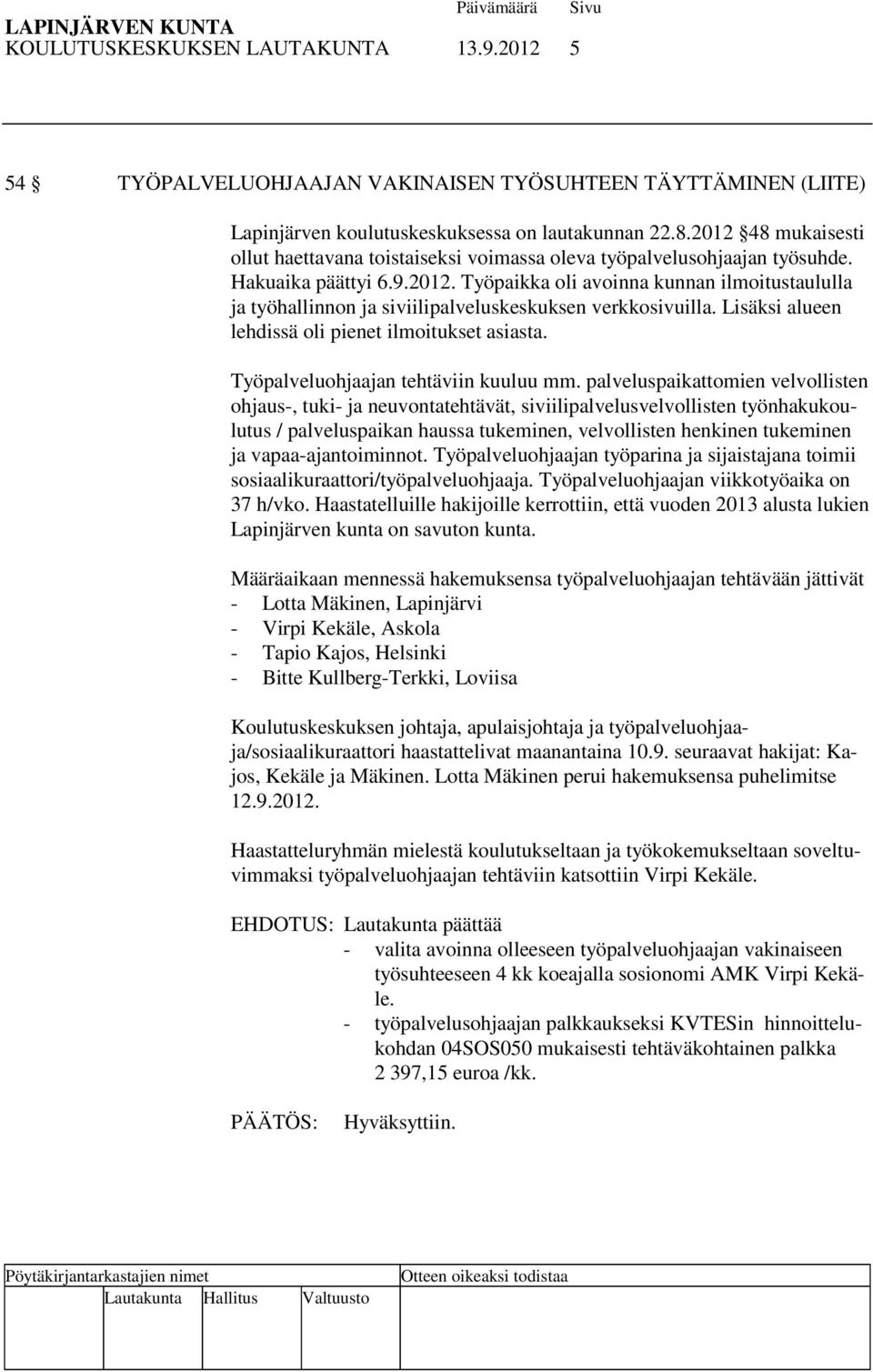 Lisäksi alueen lehdissä oli pienet ilmoitukset asiasta. Työpalveluohjaajan tehtäviin kuuluu mm.