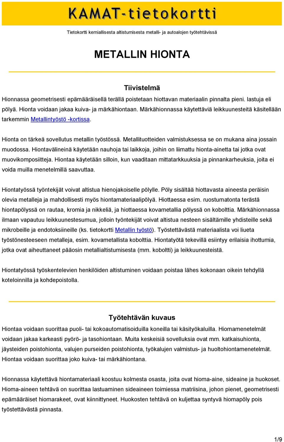 Hionta on tärkeä sovellutus metallin työstössä. Metallituotteiden valmistuksessa se on mukana aina jossain muodossa.