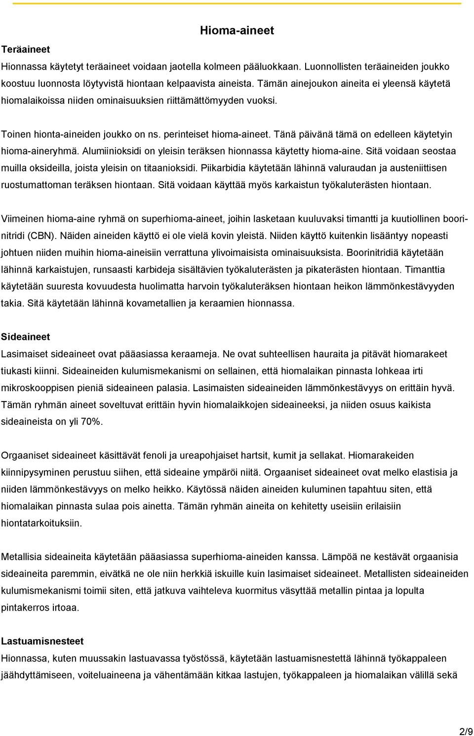 Tänä päivänä tämä on edelleen käytetyin hioma-aineryhmä. Alumiinioksidi on yleisin teräksen hionnassa käytetty hioma-aine. Sitä voidaan seostaa muilla oksideilla, joista yleisin on titaanioksidi.