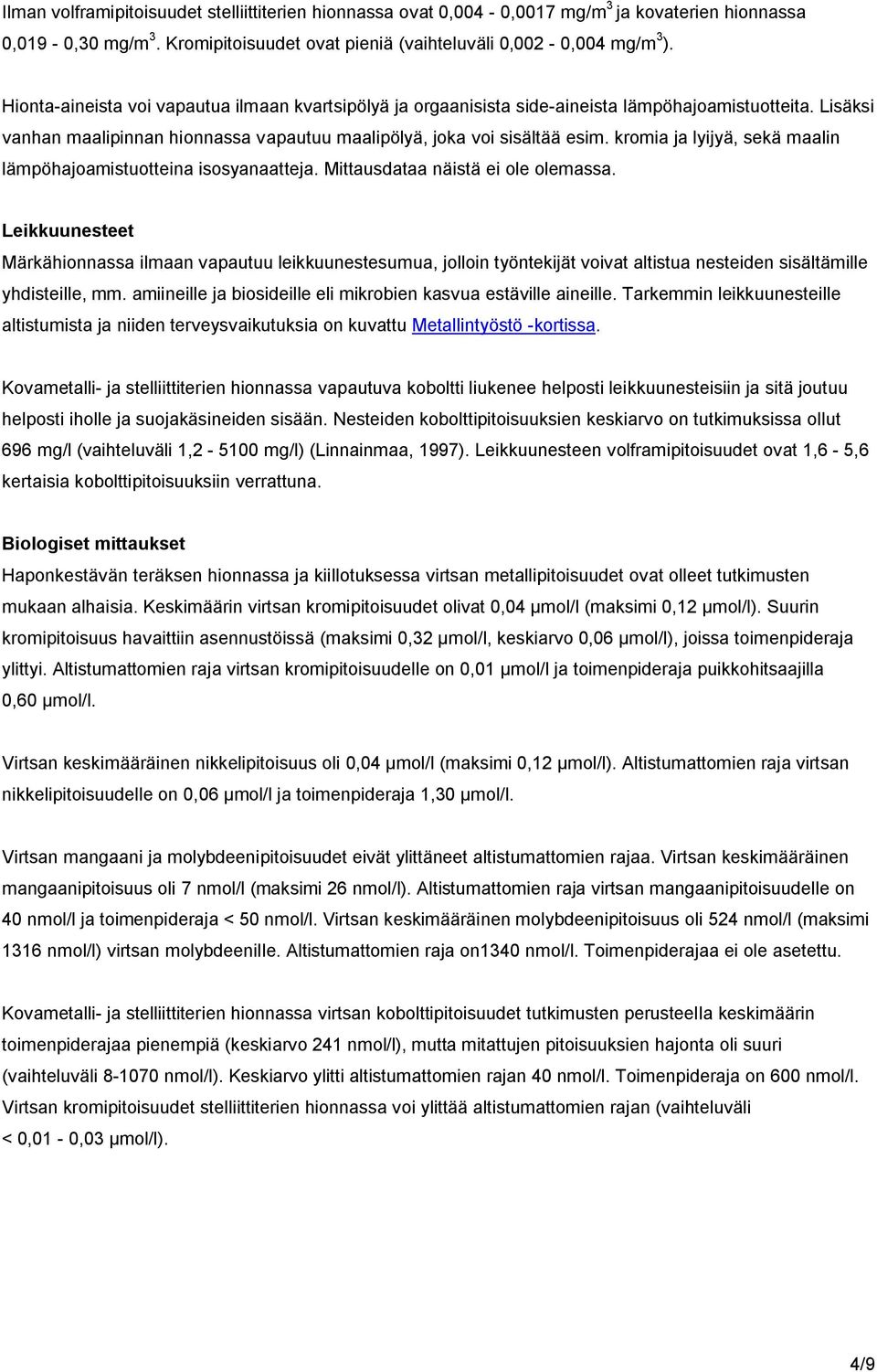 kromia ja lyijyä, sekä maalin lämpöhajoamistuotteina isosyanaatteja. Mittausdataa näistä ei ole olemassa.