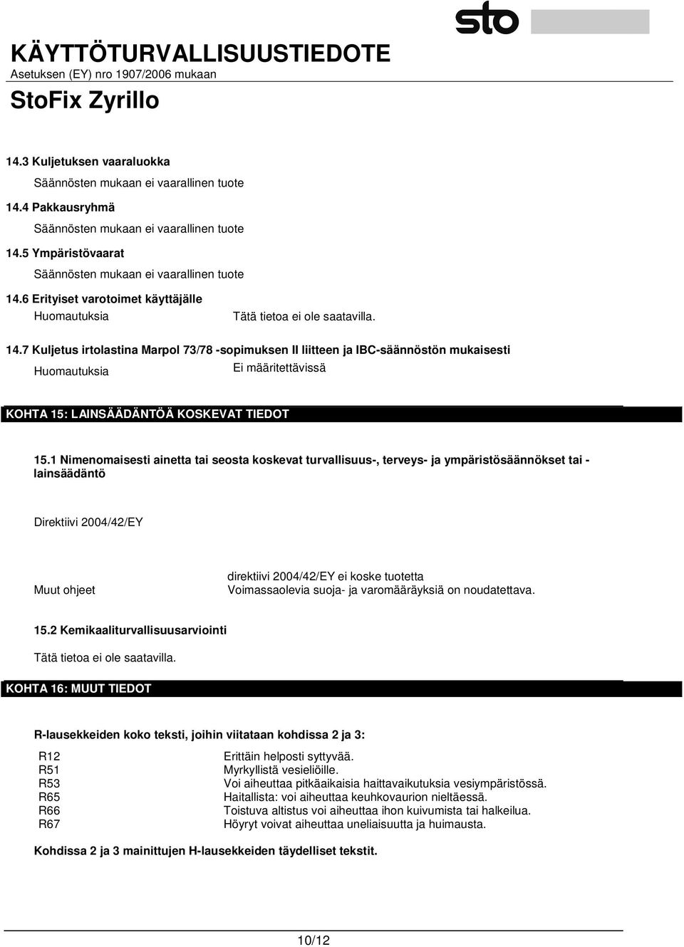 7 Kuljetus irtolastina Marpol 73/78 -sopimuksen II liitteen ja IBC-säännöstön mukaisesti Huomautuksia Ei määritettävissä KOHTA 15: LAINSÄÄDÄNTÖÄ KOSKEVAT TIEDOT 15.