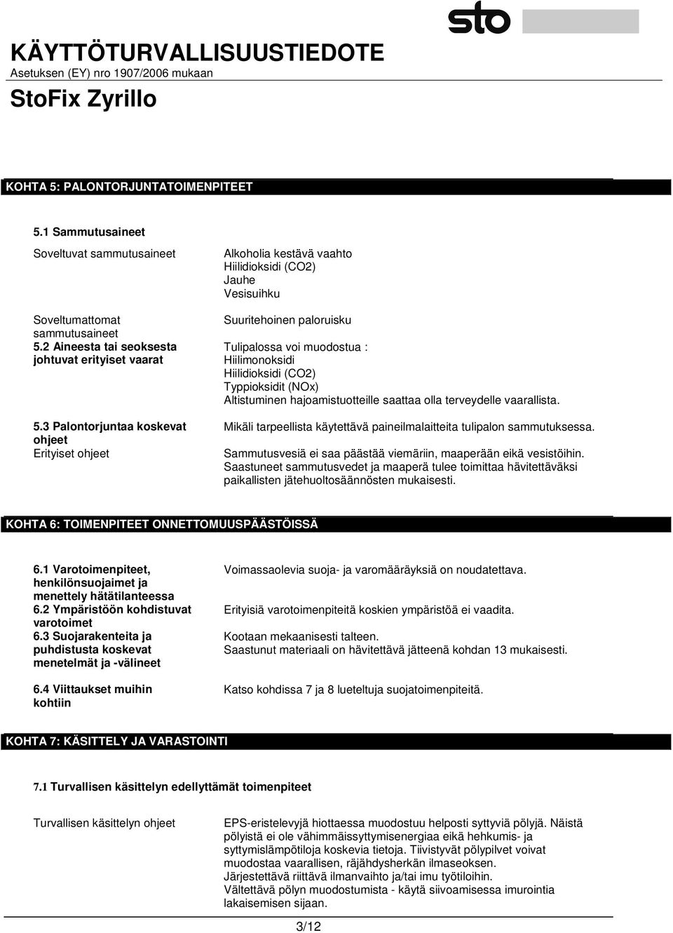 Typpioksidit (NOx) Altistuminen hajoamistuotteille saattaa olla terveydelle vaarallista. Mikäli tarpeellista käytettävä paineilmalaitteita tulipalon sammutuksessa.