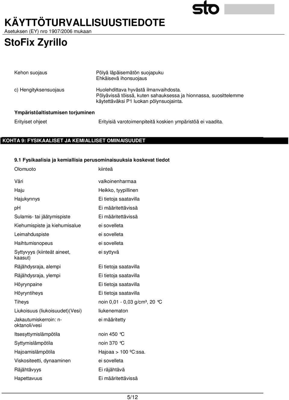 Ympäristöaltistumisen torjuminen Erityiset ohjeet Erityisiä varotoimenpiteitä koskien ympäristöä ei vaadita. KOHTA 9: FYSIKAALISET JA KEMIALLISET OMINAISUUDET 9.
