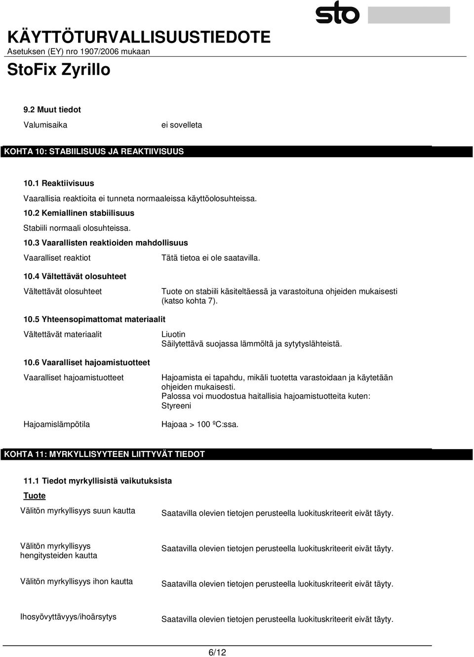 4 Vältettävät olosuhteet Vältettävät olosuhteet Tuote on stabiili käsiteltäessä ja varastoituna ohjeiden mukaisesti (katso kohta 7). 10.