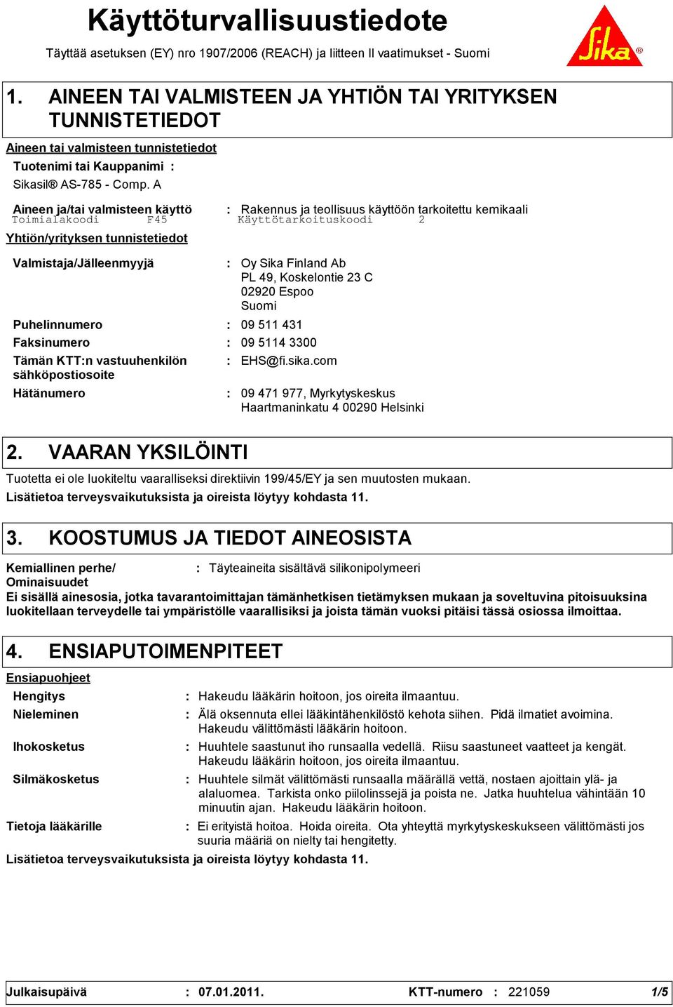 A Aineen ja/tai valmisteen käyttö Yhtiön/yrityksen tunnistetiedot Rakennus ja teollisuus käyttöön tarkoitettu kemikaali Valmistaja/Jälleenmyyjä Hätänumero Oy Sika Finland Ab PL 49, Koskelontie 23 C