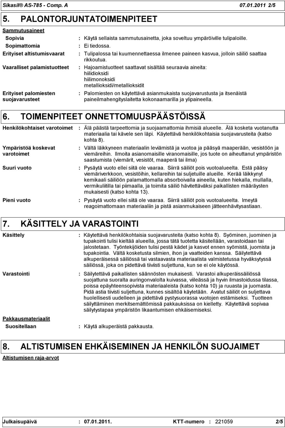 soveltuu ympäröiville tulipaloille. Ei tiedossa. Tulipalossa tai kuumennettaessa ilmenee paineen kasvua, jolloin säiliö saattaa rikkoutua.