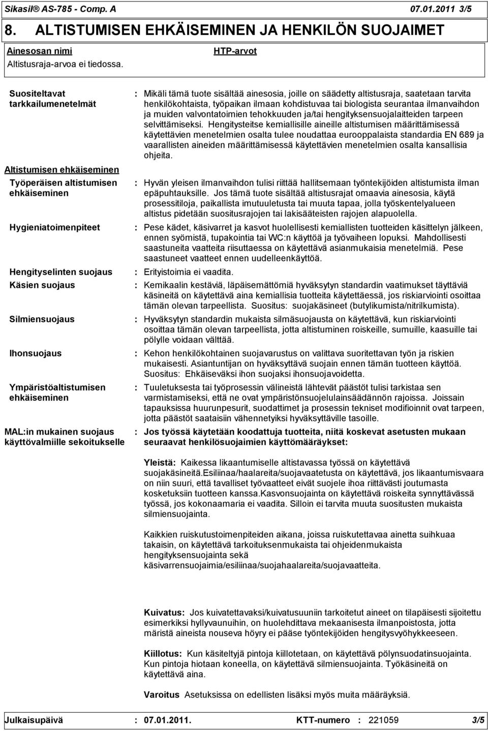 Ympäristöaltistumisen ehkäiseminen MALin mukainen suojaus käyttövalmiille sekoitukselle Mikäli tämä tuote sisältää ainesosia, joille on säädetty altistusraja, saatetaan tarvita henkilökohtaista,