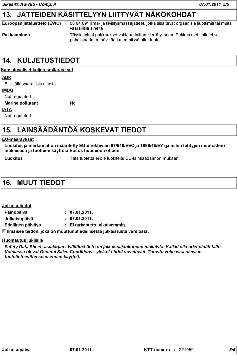 Täysin tyhjät pakkaukset voidaan laittaa kierrätykseen. Pakkaukset, joita ei voi puhdistaa tulee hävittää kuten niissä ollut tuote. 14.