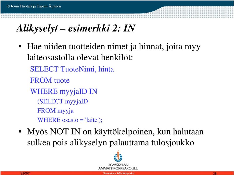 myyjaid IN (SELECT myyjaid FROM myyja WHERE osasto = 'laite'); Myös NOT IN on