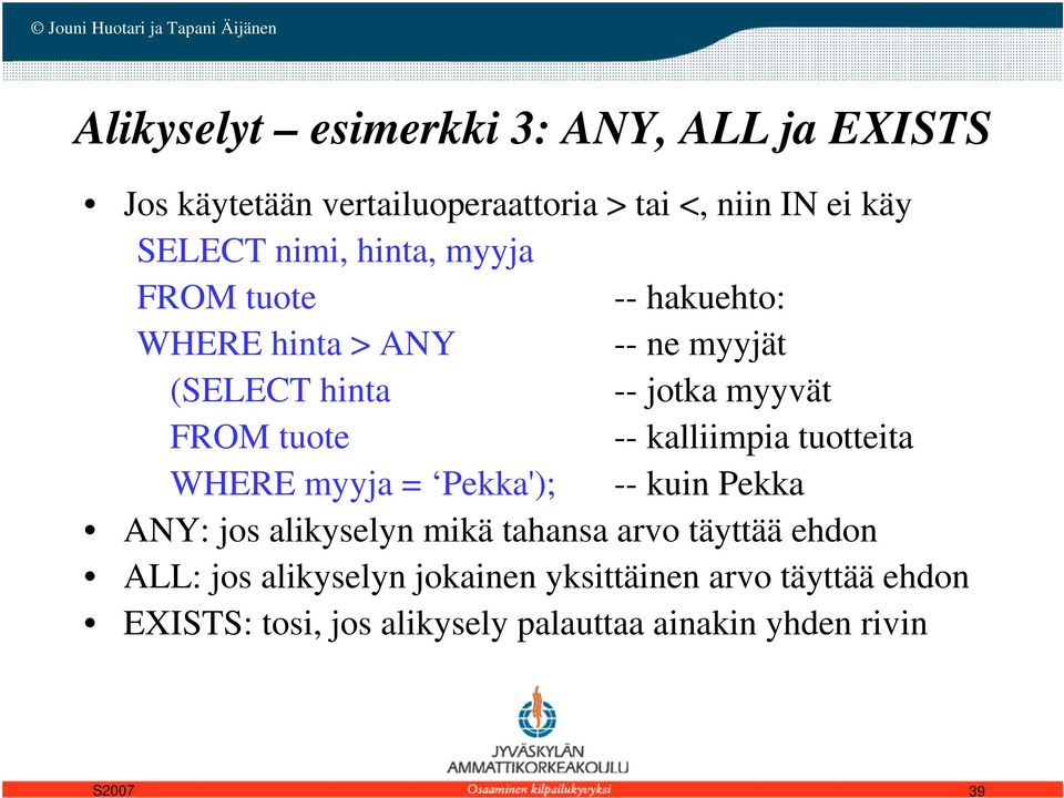 kalliimpia tuotteita WHERE myyja = Pekka'); -- kuin Pekka ANY: jos alikyselyn mikä tahansa arvo täyttää ehdon ALL:
