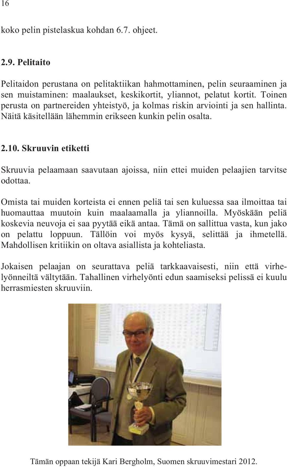 Toinen perusta on partnereiden yhteistyö, ja kolmas riskin arviointi ja sen hallinta. Näitä käsitellään lähemmin erikseen kunkin pelin osalta. 2.10.