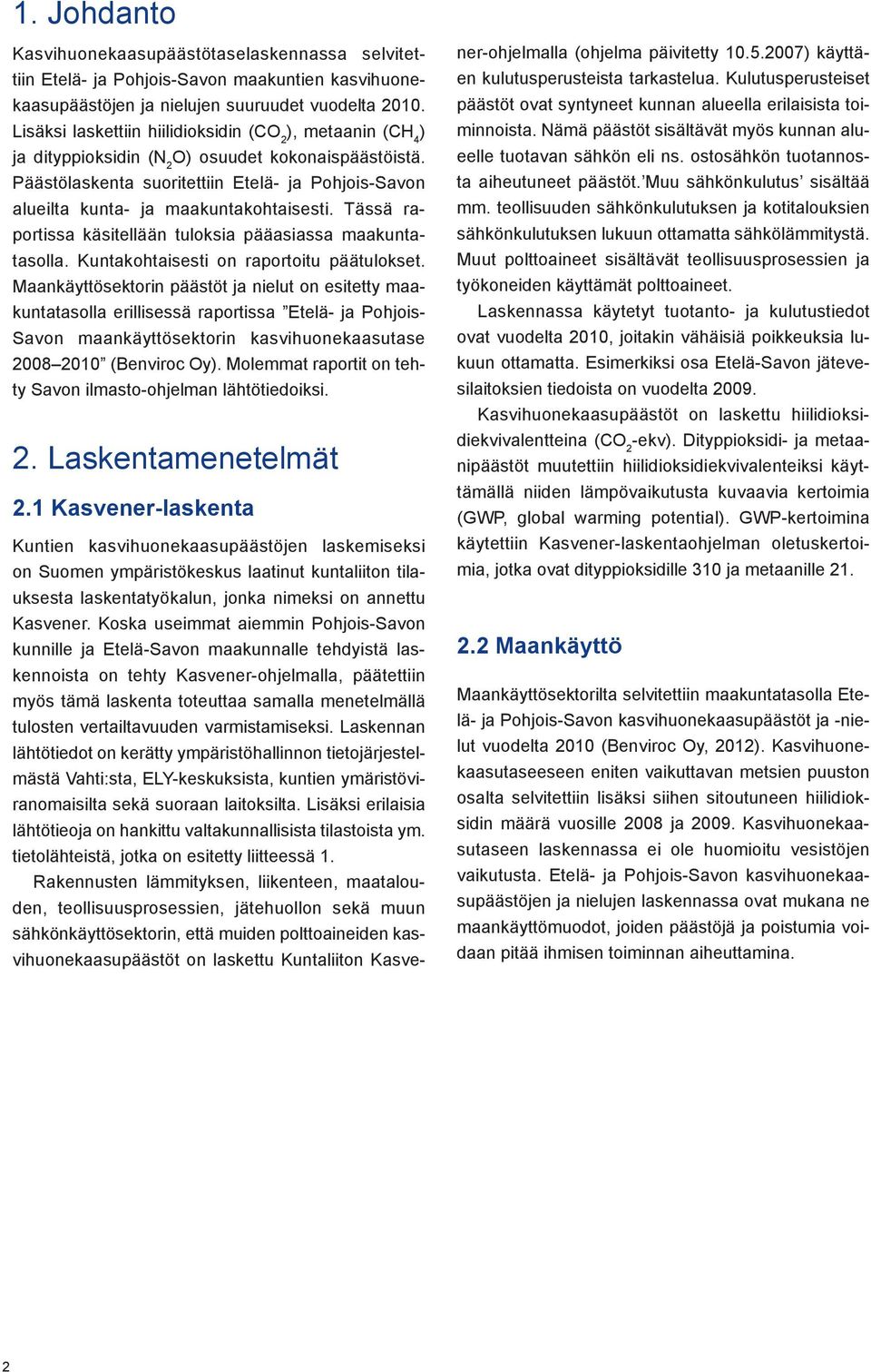 Päästölaskenta suoritettiin Etelä- ja Pohjois-Savon alueilta kunta- ja maakuntakohtaisesti. Tässä raportissa käsitellään tuloksia pääasiassa maakuntatasolla.