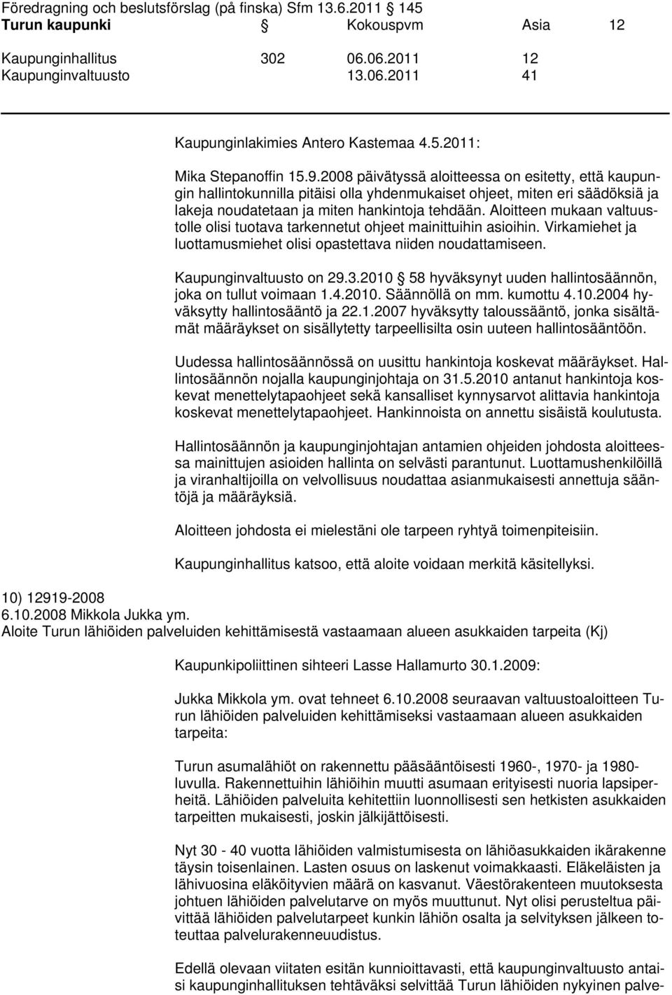 Aloitteen mukaan valtuustolle olisi tuotava tarkennetut ohjeet mainittuihin asioihin. Virkamiehet ja luottamusmiehet olisi opastettava niiden noudattamiseen. Kaupunginvaltuusto on 29.3.