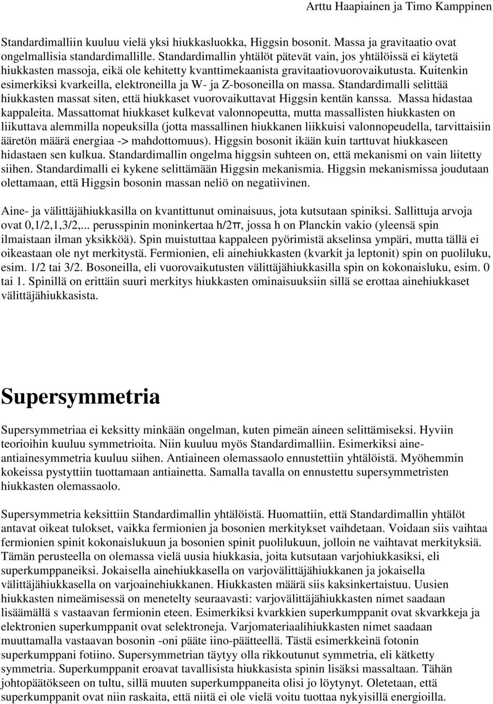 Kuitenkin esimerkiksi kvarkeilla, elektroneilla ja W- ja Z-bosoneilla on massa. Standardimalli selittää hiukkasten massat siten, että hiukkaset vuorovaikuttavat Higgsin kentän kanssa.
