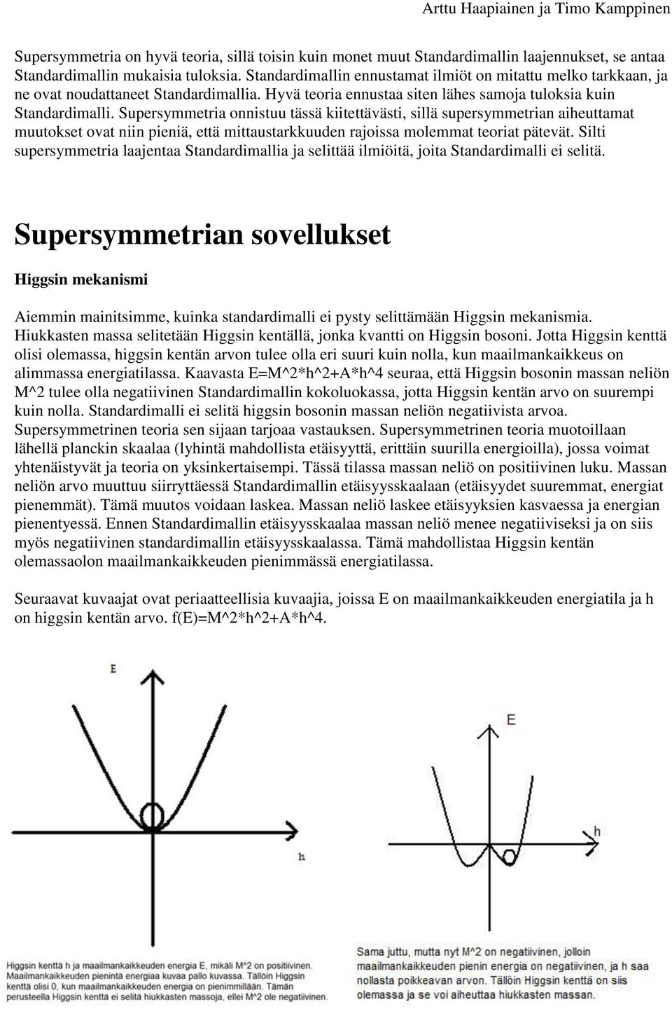 Supersymmetria onnistuu tässä kiitettävästi, sillä supersymmetrian aiheuttamat muutokset ovat niin pieniä, että mittaustarkkuuden rajoissa molemmat teoriat pätevät.
