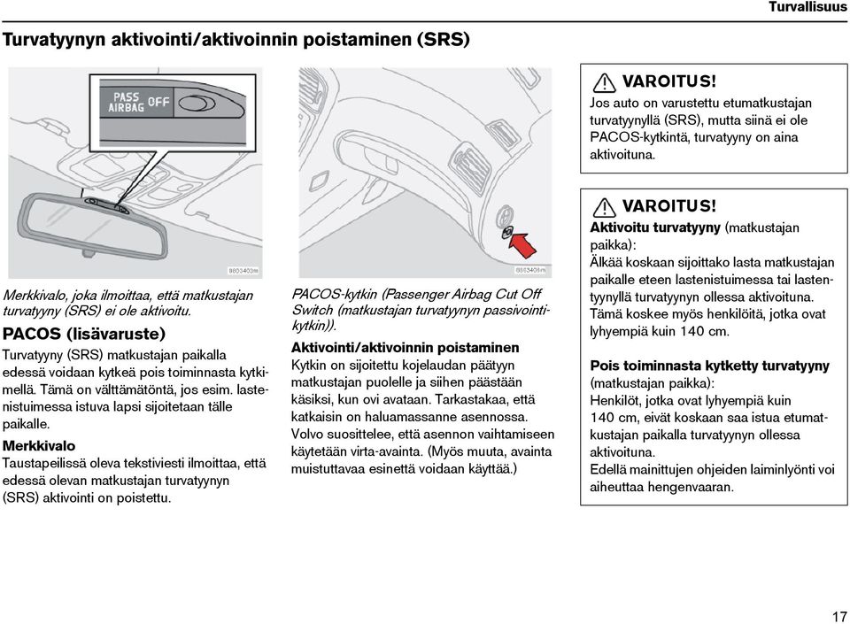 Merkkivalo, joka ilmoittaa, että matkustajan turvatyyny (SRS) ei ole aktivoitu. PACOS (lisävaruste) Turvatyyny (SRS) matkustajan paikalla edessä voidaan kytkeä pois toiminnasta kytkimellä.