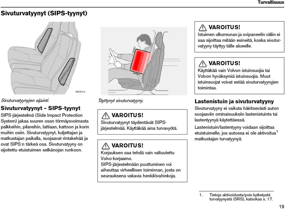 Sivuturvatyynyt SIPS-tyynyt SIPS-järjestelmä (Side Impact Protection System) jakaa suuren osan törmäysvoimasta palkkeihin, pilareihin, lattiaan, kattoon ja korin muihin osiin.