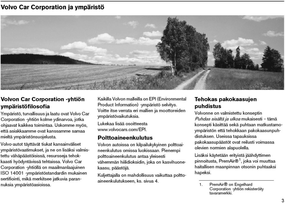 Volvo-autot täyttävät tiukat kansainväliset ympäristövaatimukset, ja ne on lisäksi valmistettu vähäpäästöisissä, resursseja tehokkaasti hyödyntävissä tehtaissa.