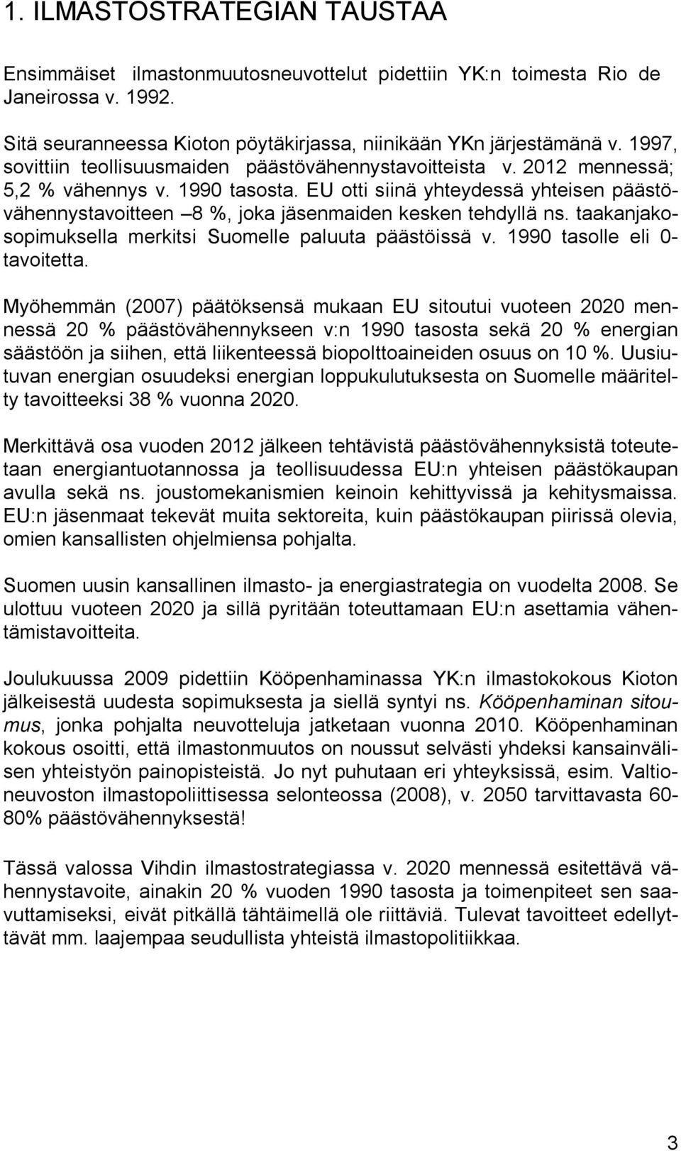EU otti siinä yhteydessä yhteisen päästövähennystavoitteen 8 %, joka jäsenmaiden kesken tehdyllä ns. taakanjakosopimuksella merkitsi Suomelle paluuta päästöissä v. 1990 tasolle eli 0- tavoitetta.