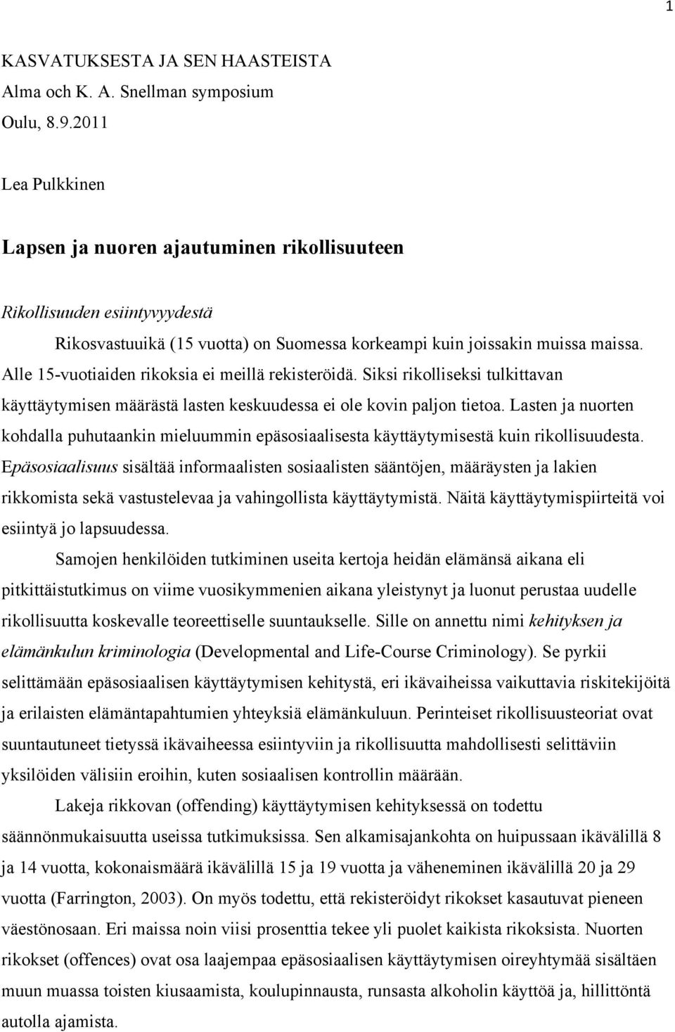 Alle 15-vuotiaiden rikoksia ei meillä rekisteröidä. Siksi rikolliseksi tulkittavan käyttäytymisen määrästä lasten keskuudessa ei ole kovin paljon tietoa.