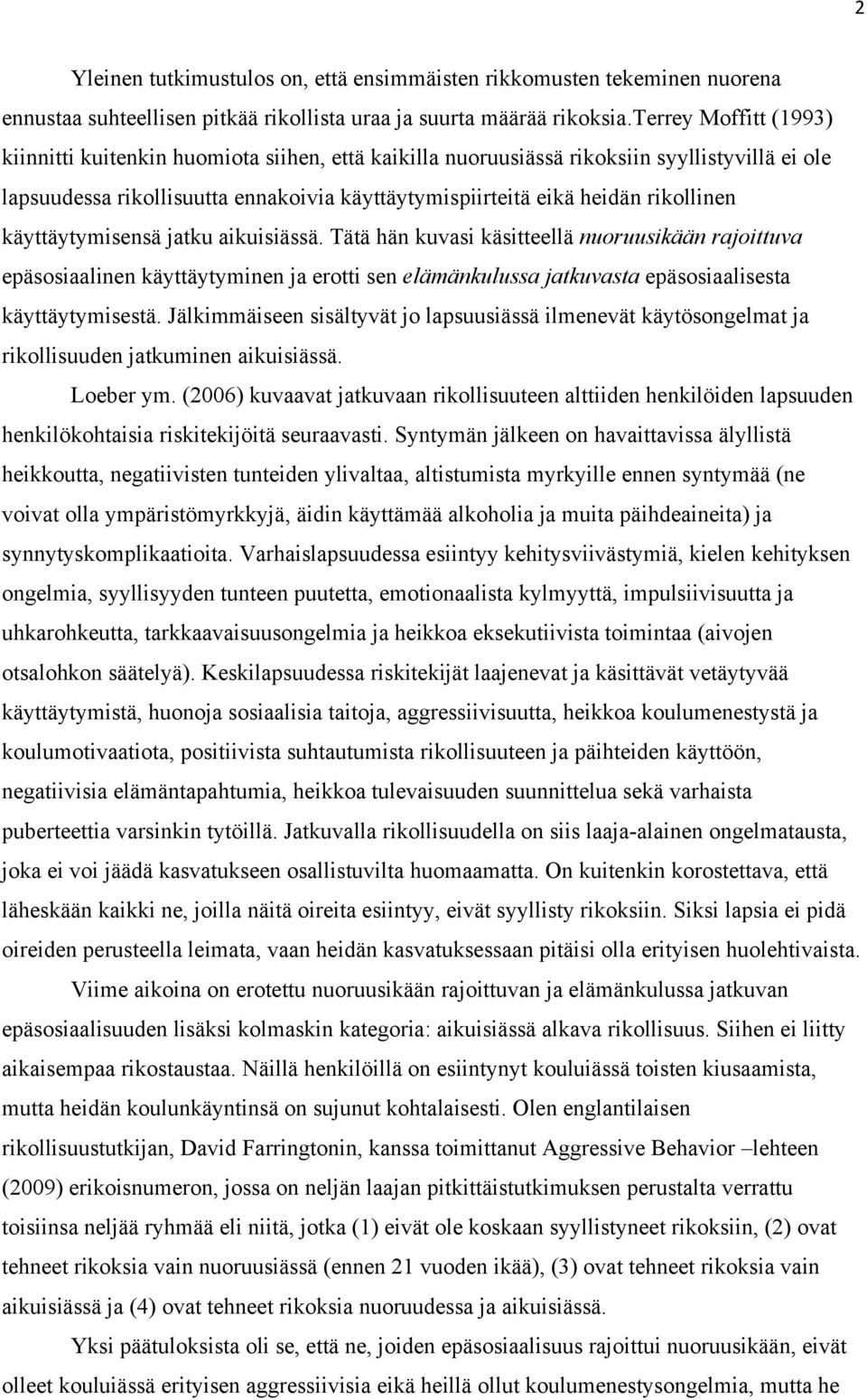 käyttäytymisensä jatku aikuisiässä. Tätä hän kuvasi käsitteellä nuoruusikään rajoittuva epäsosiaalinen käyttäytyminen ja erotti sen elämänkulussa jatkuvasta epäsosiaalisesta käyttäytymisestä.