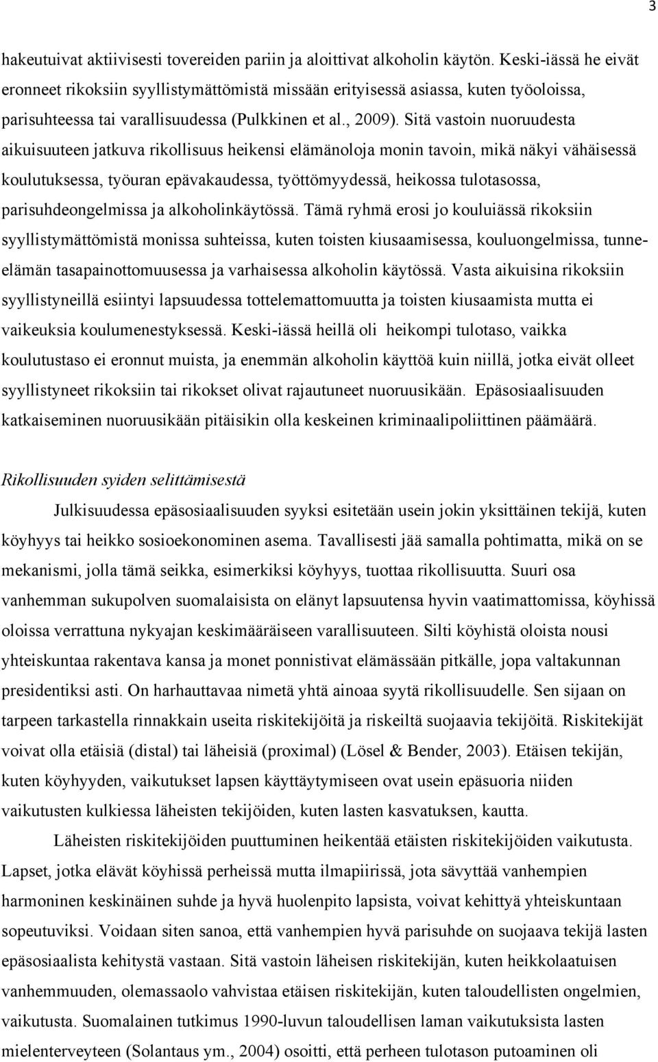 Sitä vastoin nuoruudesta aikuisuuteen jatkuva rikollisuus heikensi elämänoloja monin tavoin, mikä näkyi vähäisessä koulutuksessa, työuran epävakaudessa, työttömyydessä, heikossa tulotasossa,