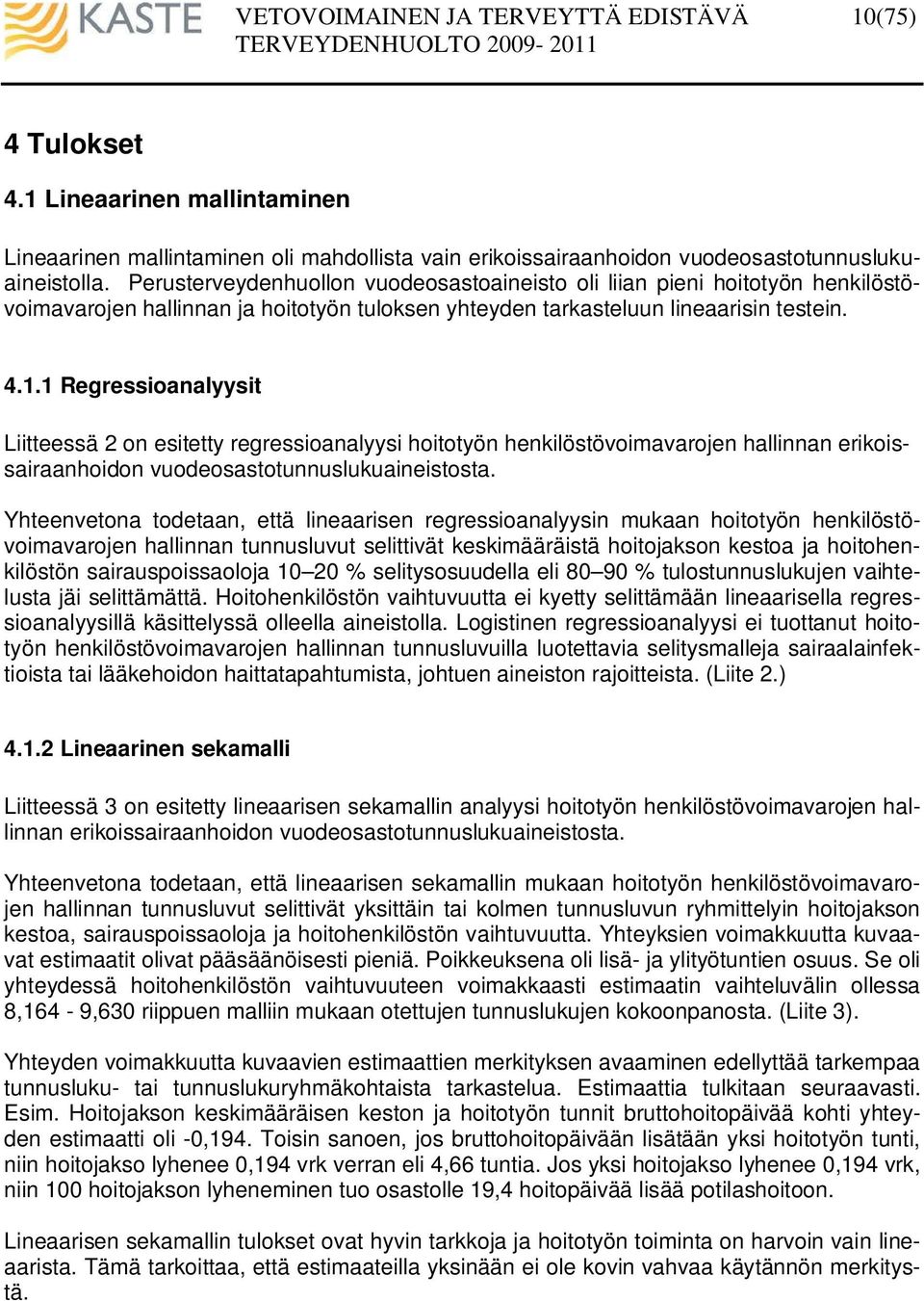 1 Regressioanalyysit Liitteessä 2 on esitetty regressioanalyysi hoitotyön henkilöstövoimavarojen hallinnan erikoissairaanhoidon vuodeosastotunnuslukuaineistosta.