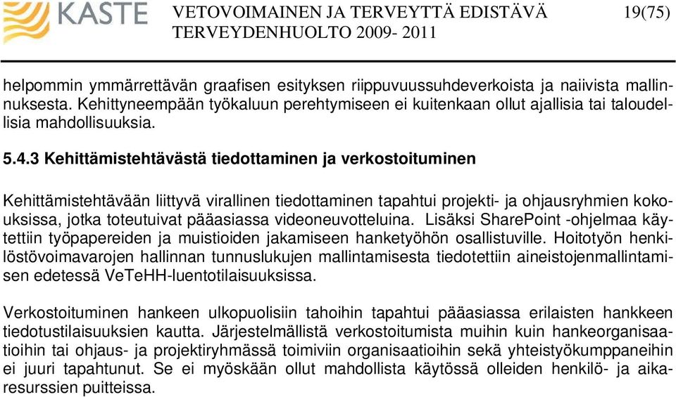 3 Kehittämistehtävästä tiedottaminen ja verkostoituminen Kehittämistehtävään liittyvä virallinen tiedottaminen tapahtui projekti- ja ohjausryhmien kokouksissa, jotka toteutuivat pääasiassa