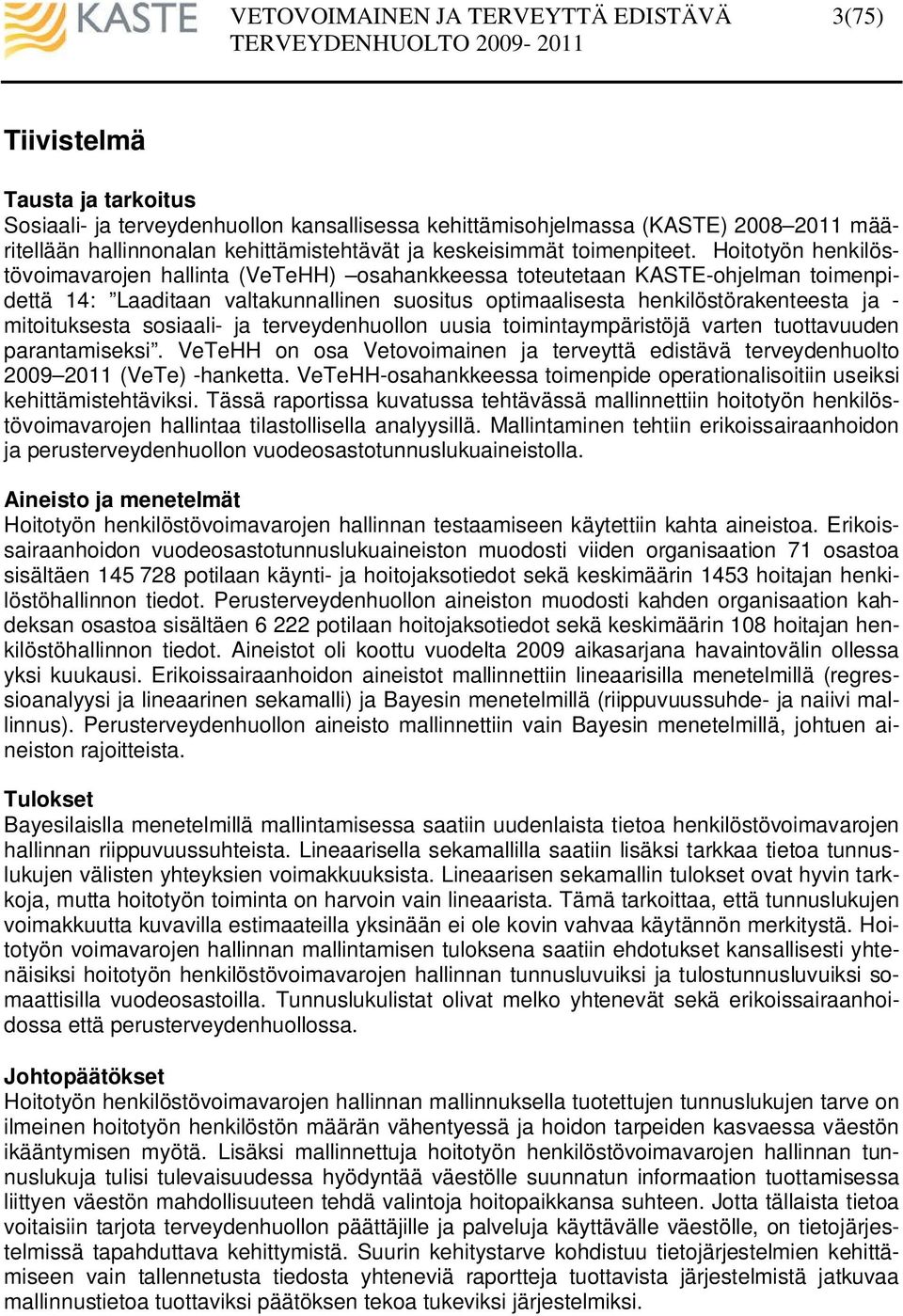 mitoituksesta sosiaali- ja terveydenhuollon uusia toimintaympäristöjä varten tuottavuuden parantamiseksi. VeTeHH on osa Vetovoimainen ja terveyttä edistävä terveydenhuolto 2009 2011 (VeTe) -hanketta.