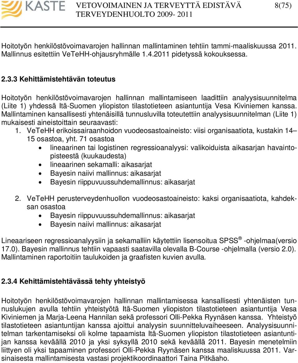 Kiviniemen kanssa. Mallintaminen kansallisesti yhtenäisillä tunnusluvilla toteutettiin analyysisuunnitelman (Liite 1) mukaisesti aineistoittain seuraavasti: 1.