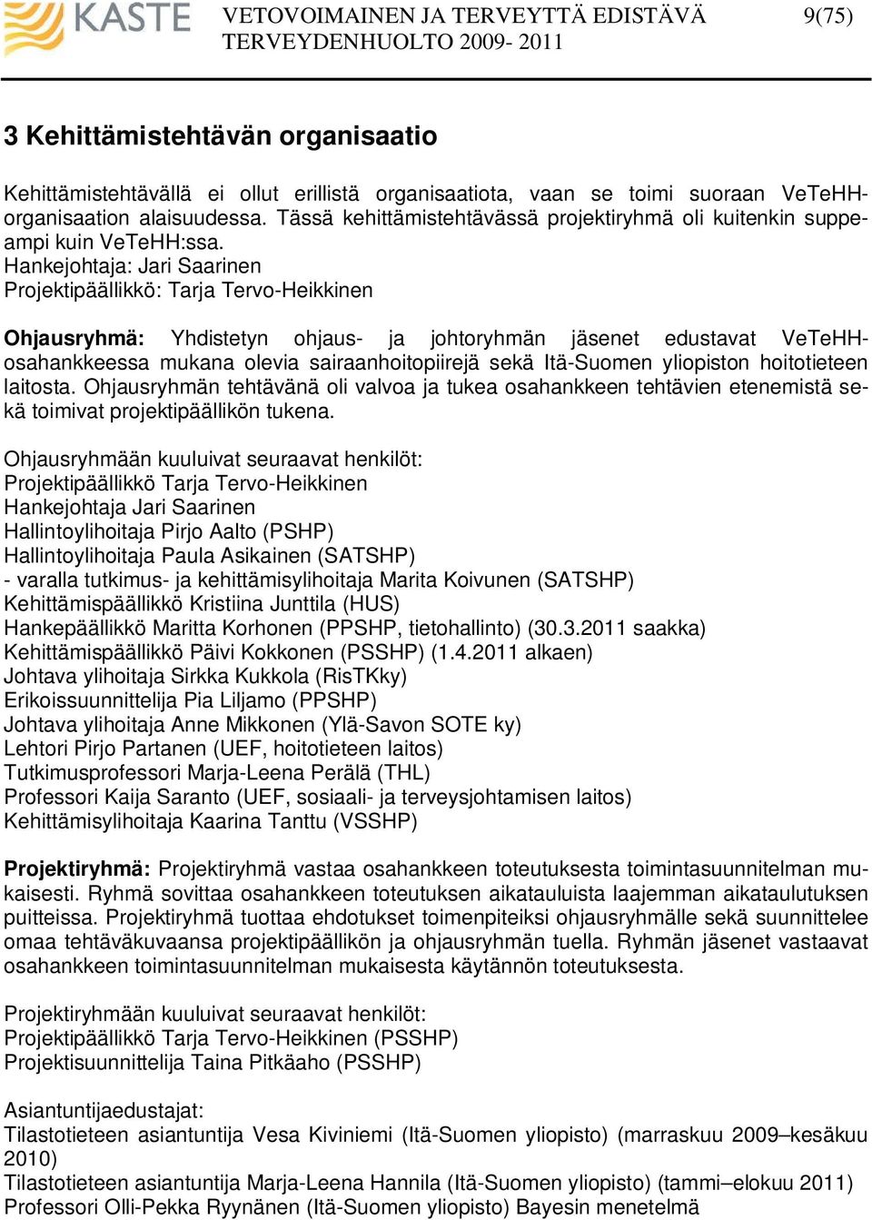 Hankejohtaja: Jari Saarinen Projektipäällikkö: Tarja Tervo-Heikkinen Ohjausryhmä: Yhdistetyn ohjaus- ja johtoryhmän jäsenet edustavat VeTeHHosahankkeessa mukana olevia sairaanhoitopiirejä sekä