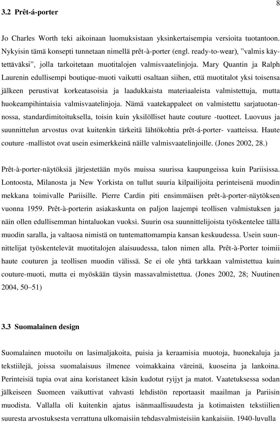 Mary Quantin ja Ralph Laurenin edullisempi boutique-muoti vaikutti osaltaan siihen, että muotitalot yksi toisensa jälkeen perustivat korkeatasoisia ja laadukkaista materiaaleista valmistettuja, mutta